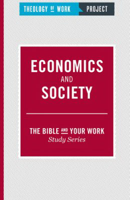 Economics And Society (Bible And Your Work Study/Theology Of Work Project)