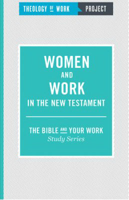 Women And Work In The New Testament (Bible And Your Work Study/Theology Of Work Project)