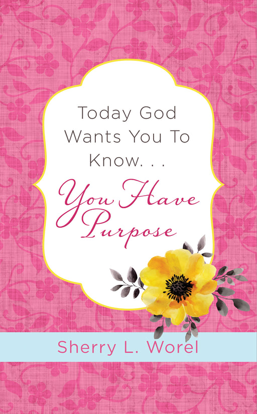 Today God Wants You To Know. . .You Have Purpose