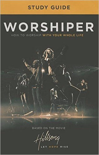 Worshiper: How To Worship You Whole Life Study Guide