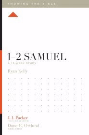 1-2 Samuel: A 12-Week Study (Knowing The Bible)
