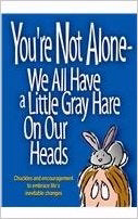 You're Not Alone-We All Have A Little Gray Hare On Our Heads