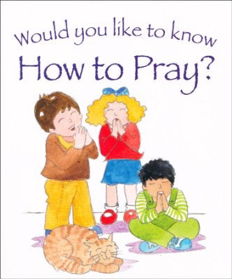 Would You Like To Know How To Pray?
