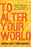 To Alter Your World