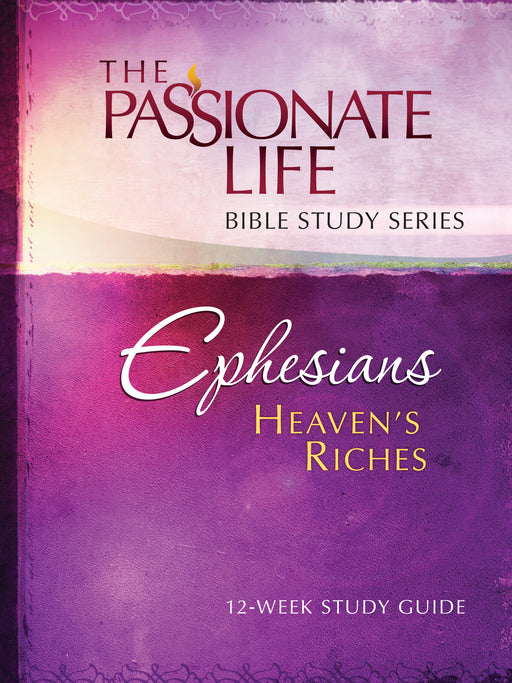 Ephesians: Heaven's Riches (The Passionate Life Bible Study Series)