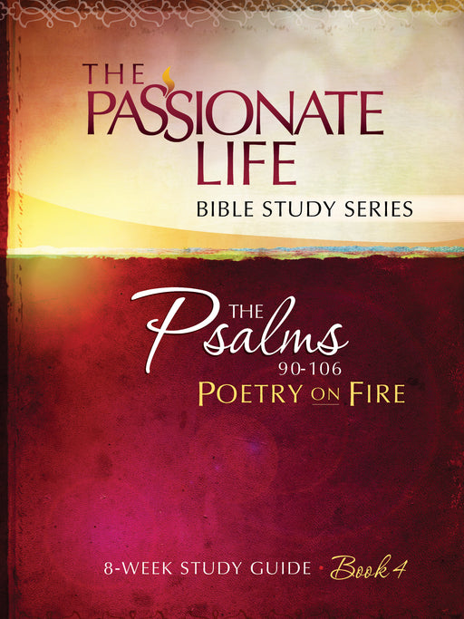 Psalms 90-106: Poetry On Fire (Book 4) (The Passionate Life Bible Study Series)