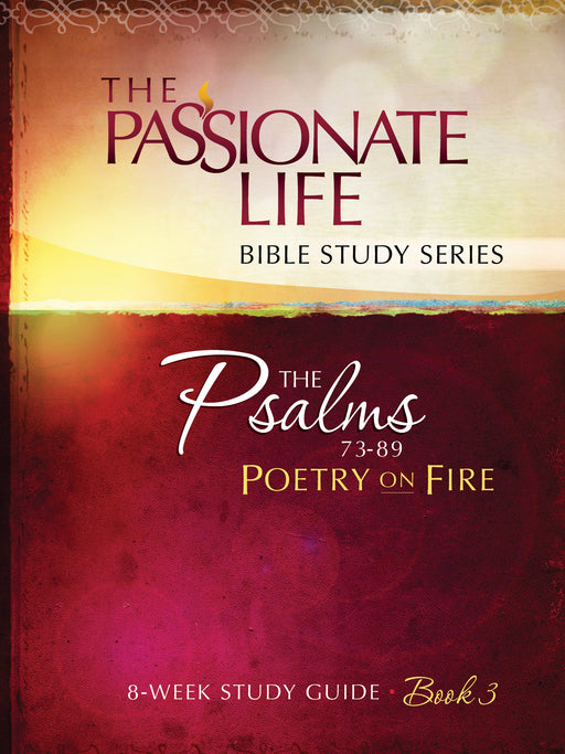 Psalms 73-89: Poetry On Fire (Book 3) (The Passionate Life Bible Study Series)
