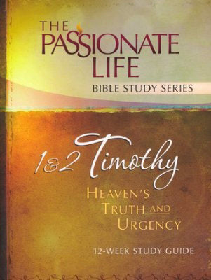 1 & 2 Timothy: Heaven's Truth And Urgency (The Passionate Life Bible Study Series)