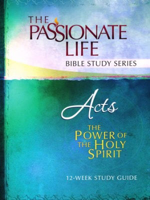 Acts: The Power Of The Holy Spirit (The Passionate Life Bible Study Series)
