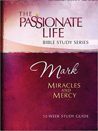 Mark: Miracles And Mercy (The Passionate Life Bible Study Series)