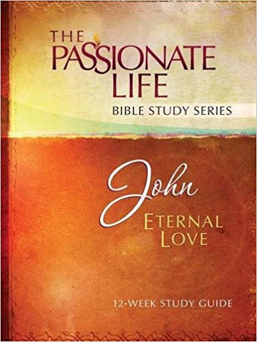John: Eternal Love (The Passionate Life Bible Study Series)