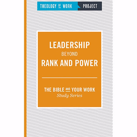 Leadership Beyond Rank And Power (Theology Of Work Project)
