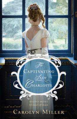 The Captivating Lady Charlotte (Regency Brides: A Legacy Of Grace #2)