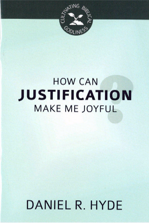 How Can Justification Make You Joyful? (Cultivating Biblical Godliness)