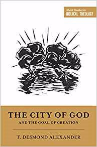 The City Of God And The Goal Of Creation (Short Studies In Biblical Theology)