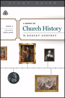 A Survey Of Church History Study Guide, Part 3 A.D. 1500-1620