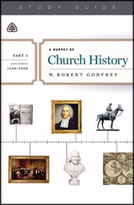 A Survey of Church History Study Guide, Part 4 A.D. 1600-1800