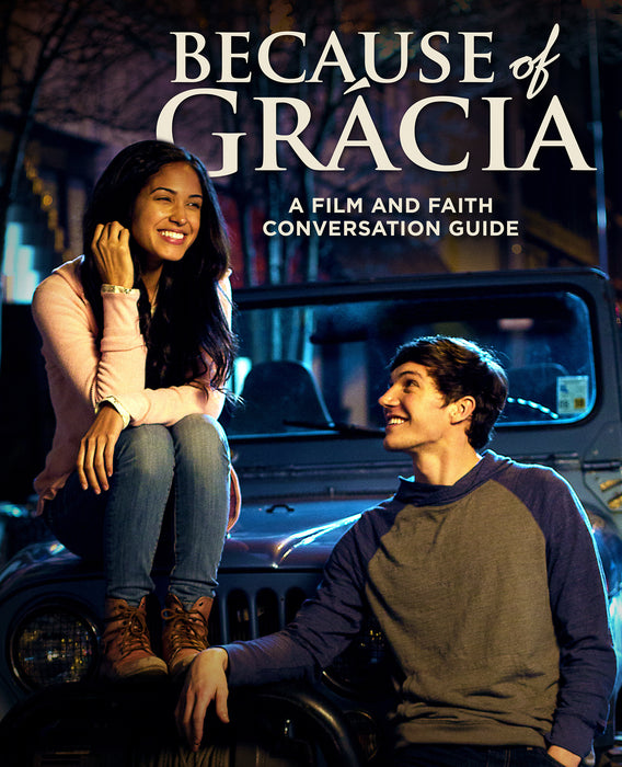 Because Of Gracia: A Film And Faith Conversation Guide