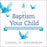 The Baptism Of Your Child: A Book For Presbyterian Families