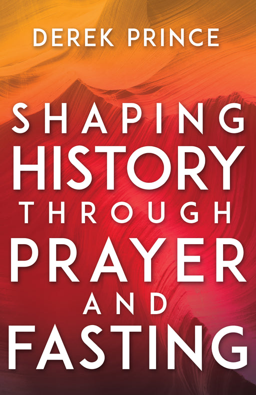 Shaping History Through Prayer And Fasting (Expanded)