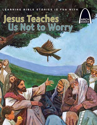 Jesus Teaches Us Not To Worry (Arch Books)