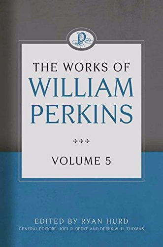 The Works Of William Perkins Volume 5 (Works Of William Perkins)