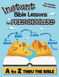 Instant Bible Lessons For Preschoolers: A To Z Thru The Bible