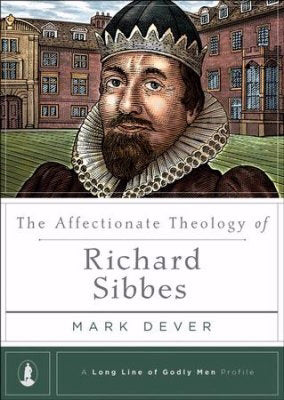 The Affectionate Theology Of Richard Sibbes (Long Line Of Godly Men Profile)