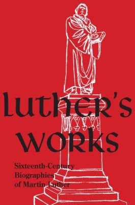 Luther's Works, Companion Volume (Sixteenth-Century Biographies Of Martin Luther)