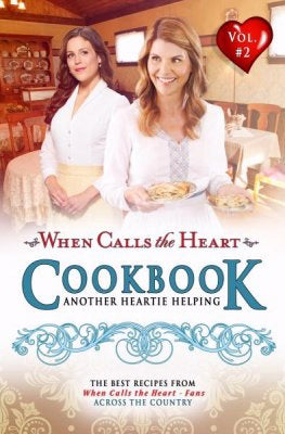 When Calls The Heart Cookbook: Another Heartie Helping (Vol 2)