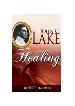 John G. Lake On Healing