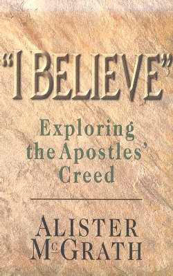 I Believe : Exploring The Apostles Creed