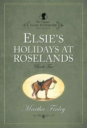 Elsie's Holiday At Roselands Book Two (The Origina