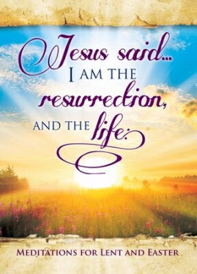 Jesus Said...I Am The Resurrection: Meditations Fo