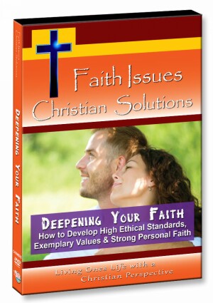 Deepening Your Faith - How to Develop High Ethical Standards, Exemplary Values & Strong Personal Faith