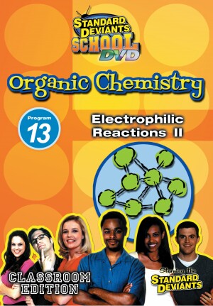Standard Deviants School Organic Chemistry Module 13: Electrophilic Reactions II