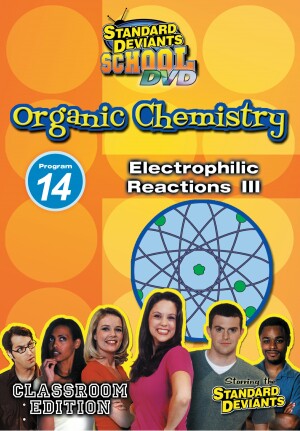 Standard Deviants School Organic Chemistry Module 14: Electrophilic Reactions III