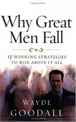 Why Great Men Fall; 15 Winning Strategies To Rise Above It All